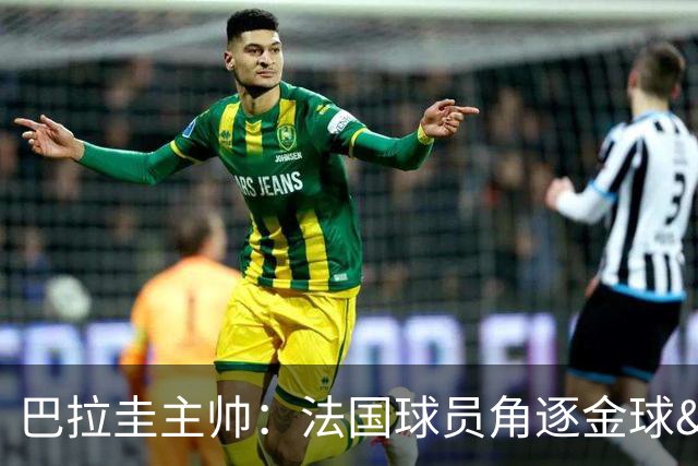 巴拉圭主帅：法国球员角逐金球&射手王 我们的球员不知道父亲是谁