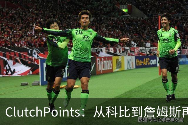 ClutchPoints：从科比到詹姆斯再到东契奇 湖人巨星传承继续